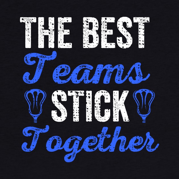 The Best Teams Stick Together Lacrosse Teammates by theperfectpresents